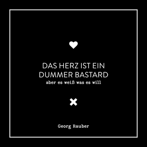 Das Herz ist ein dummer Bastard – aber es weiß was es will von Rauber,  Georg