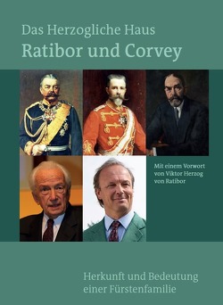 Das Herzogliche Haus Ratibor und Corvey – Geschichte und Bedeutung einer fürstlichen Familie von Tiggesbäumker,  Günter