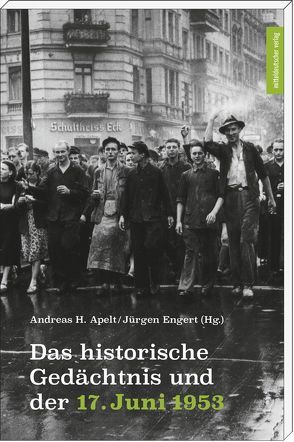 Das historische Gedächtnis und der 17. Juni 1953 von Apelt,  Andreas H, Engert,  Jürgen