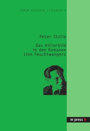 Das Hitlerbild in den Romanen Lion Feuchtwangers von Stolle,  Peter
