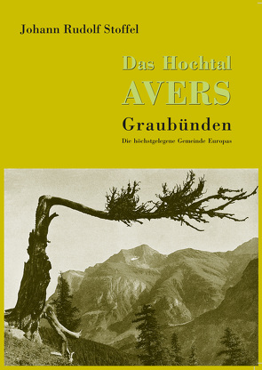 Das Hochtal Avers, Graubünden von Stoffel,  Johann Rudolf