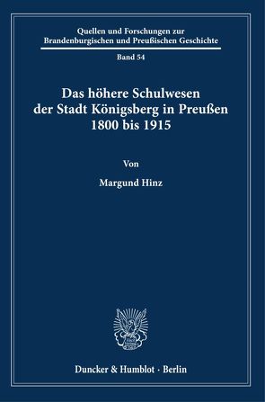 Das höhere Schulwesen der Stadt Königsberg in Preußen 1800 bis 1915. von Hinz,  Margund