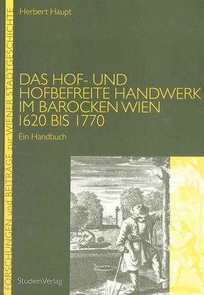 Das Hof- und hofbefreite Handwerk im barocken Wien 1620 bis 1770 von Haupt,  Herbert