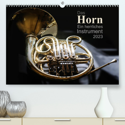 Das Horn, ein herrliches Instrument (Premium, hochwertiger DIN A2 Wandkalender 2023, Kunstdruck in Hochglanz) von calmbacher,  Christiane