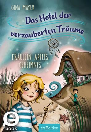 Das Hotel der verzauberten Träume – Fräulein Apfels Geheimnis (Das Hotel der verzauberten Träume 1) von Jasionowski,  Gloria, Mayer,  Gina