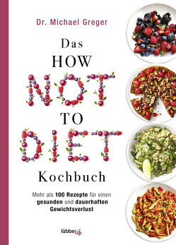 Das HOW NOT TO DIET Kochbuch von Augustin,  Julia, Greger,  Michael