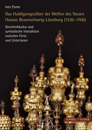 Das Huldigungssilber der Welfen des Neuen Hauses Lüneburg (1520–1706) von Elsner,  Ines