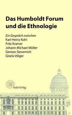 Das Humboldt Forum und die Ethnologie von Kohl,  Karl-Heinz, Kramer,  Fritz, Möller,  Johann Michael, Sievernich,  Gereon, Völger,  Gisela