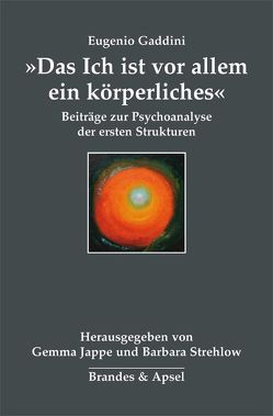 »Das Ich ist vor allem ein körperliches« von Gaddini,  Eugenio, Jappe,  Gemma, Strehlow,  Barbara