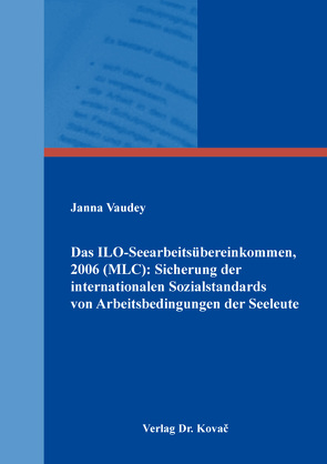 Das ILO-Seearbeitsübereinkommen, 2006 (MLC): Sicherung der internationalen Sozialstandards von Arbeitsbedingungen der Seeleute von Vaudey,  Janna