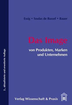 Das Image von Produkten, Marken und Unternehmen. von Bauer,  Denis, Essig,  Carola, Soulas de Russel,  Dominique