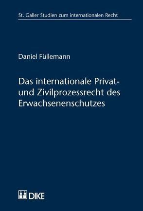 Das inernationale Privat- und Zivilprozessrecht des Erwachsenenschutzes von Füllemann,  Daniel