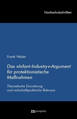 Das „Infant-Industry“-Argument für protektionistische Massnahmen von Weiler,  Frank