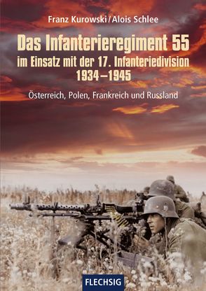 Das Infanterieregiment 55 im Einsatz mit der 17. Infanteriedivision 1934-1945 von Kurowski,  Franz, Schlee,  Alois