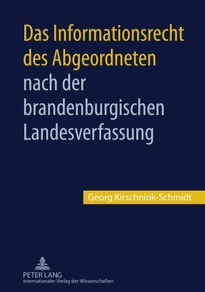 Das Informationsrecht des Abgeordneten nach der brandenburgischen Landesverfassung von Kirschniok-Schmidt,  Georg