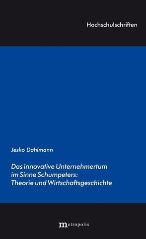 Das innovative Unternehmertum im Sinne Schumpeters: Theorie und Wirtschaftsgeschichte von Dahlmann,  Jesko