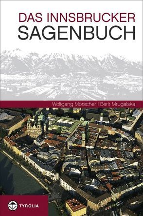 Das Innsbrucker Sagenbuch von Morscher,  Wolfgang, Mrugalska,  Berit