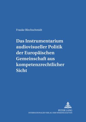 Das Instrumentarium audiovisueller Politik der Europäischen Gemeinschaft aus kompetenzrechtlicher Sicht von Blechschmidt,  Frauke