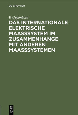 Das internationale elektrische Maasssystem im Zusammenhange mit anderen Maasssystemen von Uppenborn,  F.