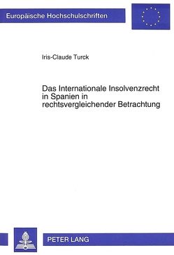 Das Internationale Insolvenzrecht in Spanien in rechtsvergleichender Betrachtung von Turck,  Iris-Claude