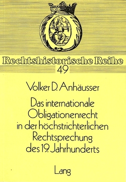 Das Internationale Obligationenrecht in der höchstrichterlichen Rechtsprechung des 19. Jahrhunderts von Anhäusser,  Volker