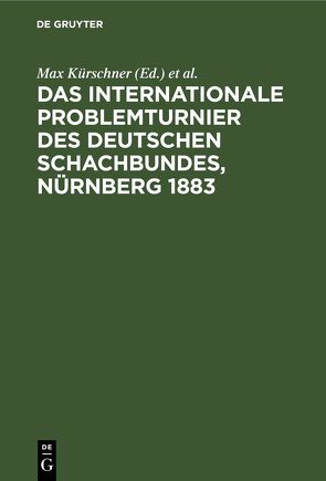 Das Internationale Problemturnier des Deutschen Schachbundes, Nürnberg 1883 von Kockelkorn,  C., Kohtz,  J., Kürschner,  Max