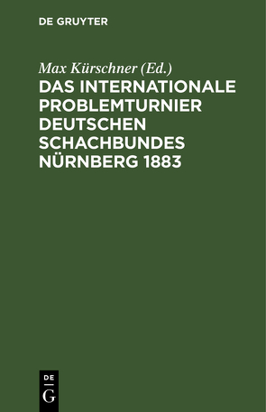 Das Internationale Problemturnier Deutschen Schachbundes Nürnberg 1883 von Kockelkorn,  C., Kohtz,  J., Kürschner,  Max
