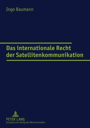 Das internationale Recht der Satellitenkommunikation von Baumann,  Ingo