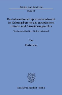 Das internationale Sportverbandsrecht im Geltungsbereich des europäischen Unions- und Assoziierungsrechts. von Jung,  Florian