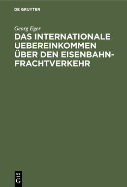 Das internationale Uebereinkommen über den Eisenbahn-Frachtverkehr von Eger,  Georg