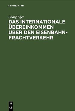 Das Internationale Übereinkommen über den Eisenbahnfrachtverkehr von Eger,  Georg