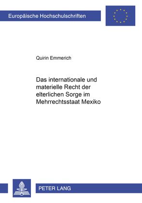 Das internationale und materielle Recht der elterlichen Sorge im Mehrrechtsstaat Mexiko von Emmerich,  Quirin
