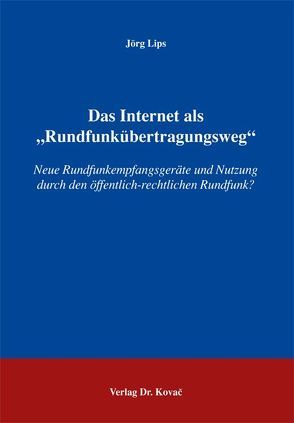 Das Internet als „Rundfunkübertragungsweg“ von Lips,  Jörg