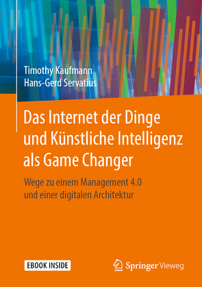 Das Internet der Dinge und Künstliche Intelligenz als Game Changer von Kaufmann,  Timothy, Servatius,  Hans-Gerd