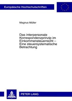 Das interpersonale Korrespondenzprinzip im Einkommensteuerrecht – Eine steuersystematische Betrachtung von Müller,  Magnus