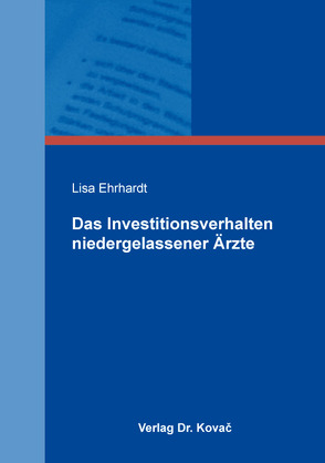 Das Investitionsverhalten niedergelassener Ärzte von Ehrhardt,  Lisa