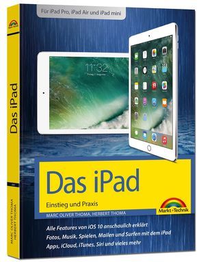 Das iPad – Einstieg und Praxis – aktuell zu iOS 10 für iPad Pro – iPad Air und iPad Mini von Thoma,  Marc Oliver