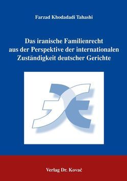 Das iranische Familienrecht aus der Perspektive der internationalen Zuständigkeit deutscher Gerichte von Khodadadi Tahashi,  Farzad