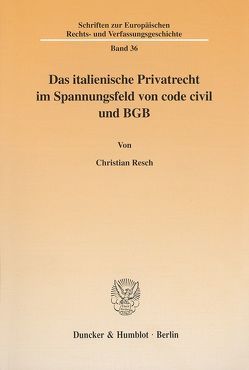 Das italienische Privatrecht im Spannungsfeld von code civil und BGB von Resch,  Christian
