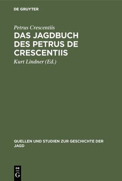 Das Jagdbuch des Petrus de Crescentiis von Crescentiis,  Petrus, Lindner,  Kurt