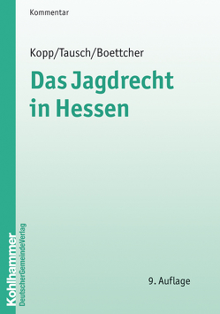 Das Jagdrecht im Lande Hessen von Boettcher,  Peter, Kopp,  Rudolf, Tausch,  Adolf F.E.