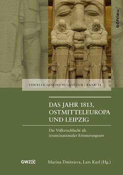 Das Jahr 1813, Ostmitteleuropa und Leipzig von Bukreeva,  Elena, Burkhart,  Dagmar, Dmitrieva,  Marina, Hagemann,  Karen, Holste,  Karsten, Karl,  Lars, Leiserowitz,  Ruth, Topfstedt,  Thomas, Westphalen,  Thomas, Zablocka-Kos,  Agnieszka