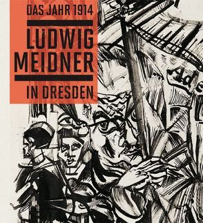 Das Jahr 1914. Ludwig Meidner in Dresden von Porstmann,  Gisbert, Schmidt,  Johannes