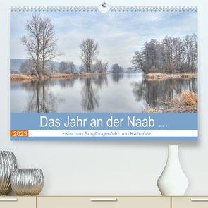 Das Jahr an der Naab zwischen Burglengenfeld und Kallmünz (Premium, hochwertiger DIN A2 Wandkalender 2023, Kunstdruck in Hochglanz) von Rinner,  Rudolf