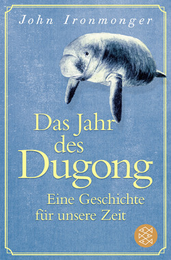Das Jahr des Dugong – Eine Geschichte für unsere Zeit von Ironmonger,  John, Schnettler,  Tobias