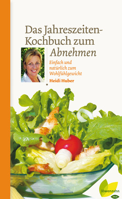 Das Jahreszeiten-Kochbuch zum Abnehmen von Huber,  Heidi