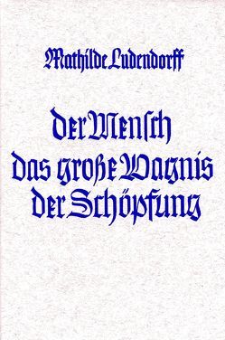 Der Mensch das grosse Wagnis der Schöpfung von Ludendorff,  Mathilde