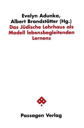 Das jüdische Lehrhaus als Modell lebensbegleitenden Lernens von Adunka,  Evelyn, Brandstätter,  Albert, Eisenberg,  Paul, Eisenberg,  Paul Ch, Goetschel,  Willi, Goldschmidt,  Hermann, Goldschmidt,  Hermann L