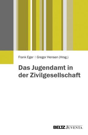 Das Jugendamt in der Zivilgesellschaft von Eger,  Frank, Hensen,  Gregor