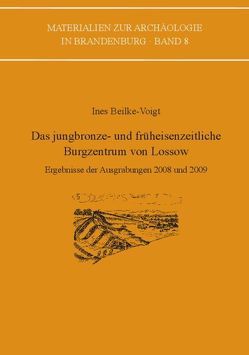 Das jungbronze- und früheisenzeitliche Burgzentrum von Lossow von Beilke-Voigt,  Ines, Benecke,  Norbert, Buhlke,  Anja, Cubasch,  Ulrich, Freibothe,  Roland, Graf,  Stefanie, Jäger,  Klaus-Dieter, Kaufmann,  Georg, Körper,  Janina, Lehninger,  Sandra, Mehner,  Andreas, Pernicka,  Ernst, Stika,  Hans-Peter, Ullrich,  Burkart